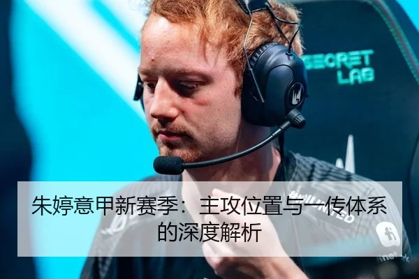 朱婷意甲新赛季：主攻位置与一传体系的深度解析